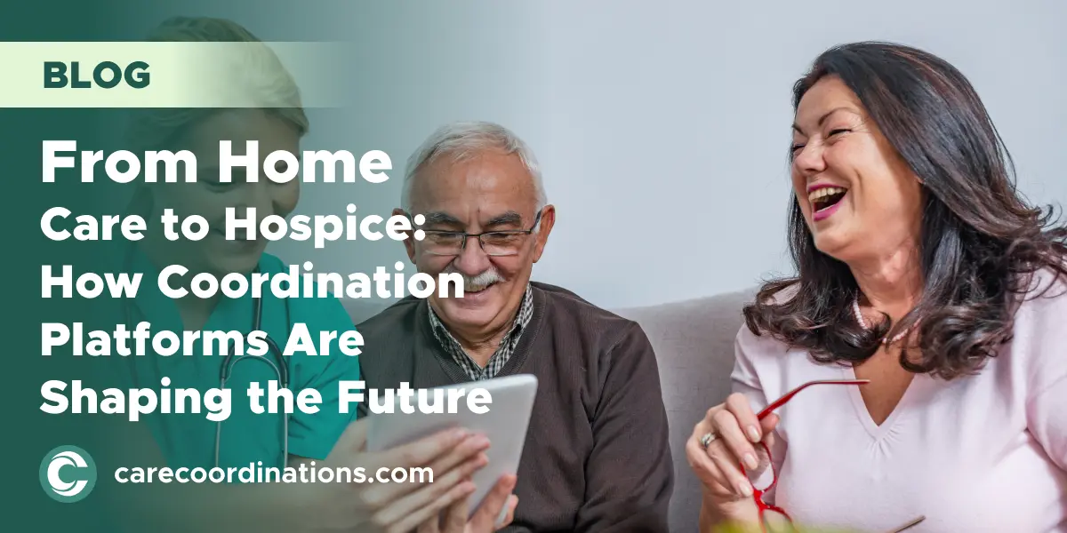 From Home Care to Hospice: How Coordination Platforms Are Shaping the Future