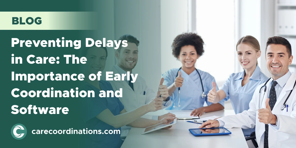 Preventing Delays in Care: The Importance of Early Coordination and Software