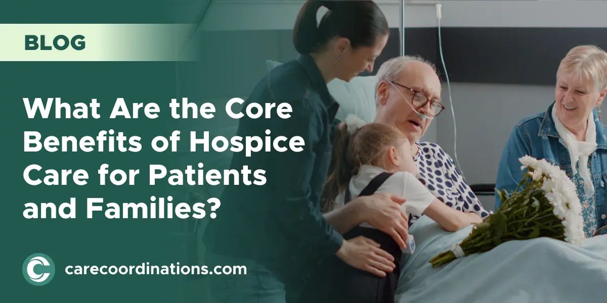 What Are the Core Benefits of Hospice Care for Patients and Families?