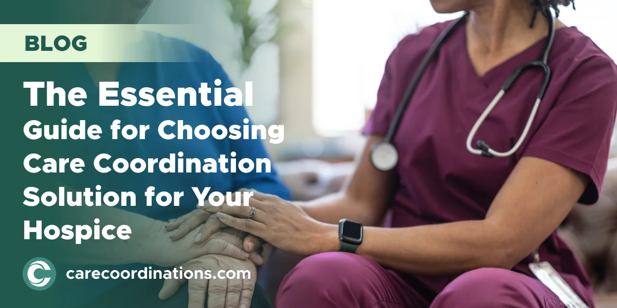 The Essential Guide for Choosing Care Coordination Solution for Your Hospice