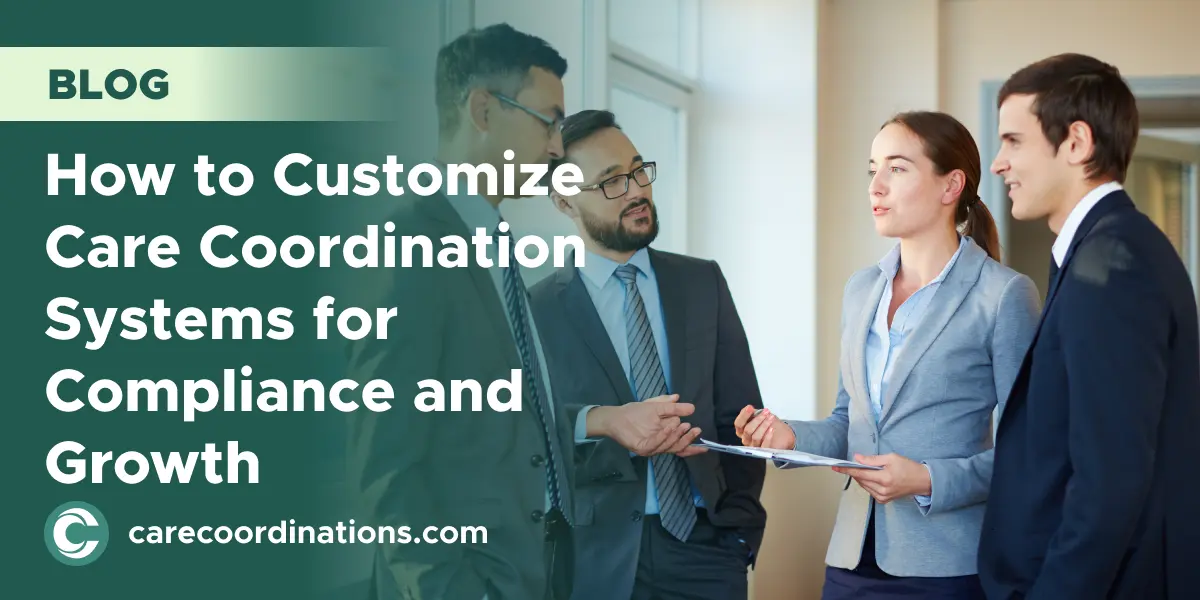 How to Customize Care Coordination Systems for Compliance and Growth