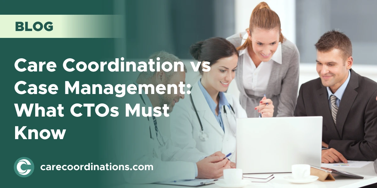 Care Coordination vs. Case Management: What CTOs Must Know