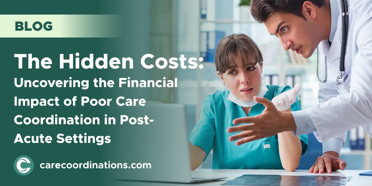 The Hidden Costs: Uncovering the Financial Impact of Poor Care Coordination in Post-Acute Settings