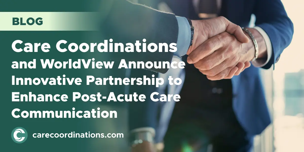 Care Coordinations and WorldView Announce Innovative Partnership to Enhance Post-Acute Care Communication