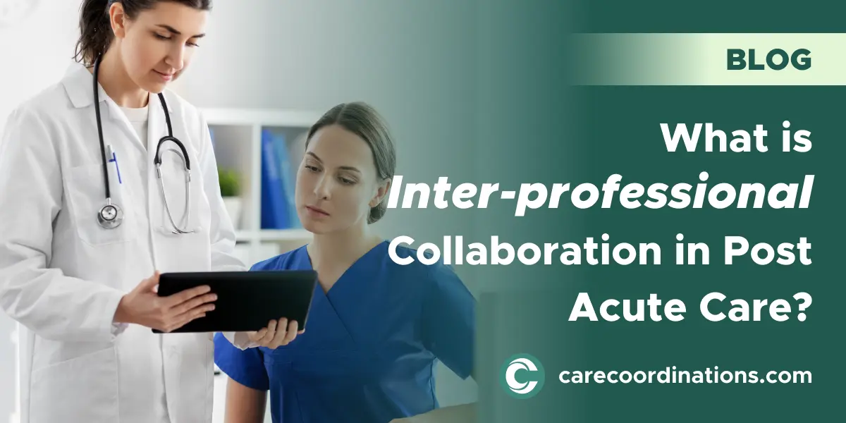 What is Inter-professional Collaboration in Post Acute Care?