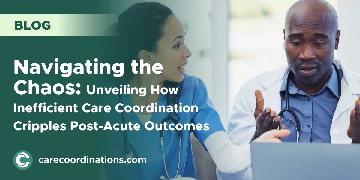 Navigating the Chaos: Unveiling How Inefficient Care Coordination Cripples Post-Acute Outcomes