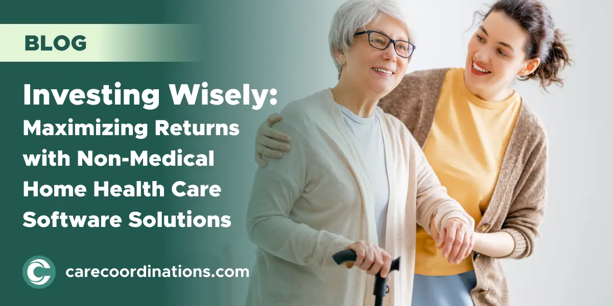 Investing Wisely: Maximizing Returns with Non-Medical Home Health Care Software Solutions