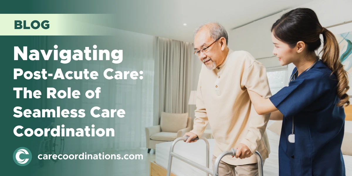 Navigating Post-Acute Care: The Role of Seamless Care Coordination